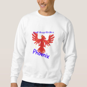 I Will Always Rise Like a Phoenix Sweatshirt