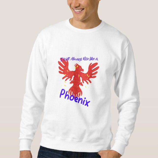 I Will Always Rise Like a Phoenix Sweatshirt (Front)