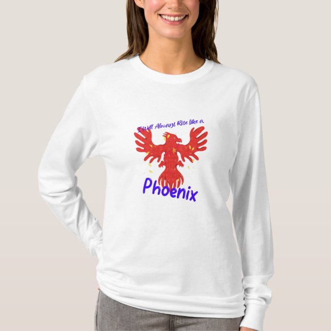 I Will Always Rise Like a Phoenix T-Shirt (Front)
