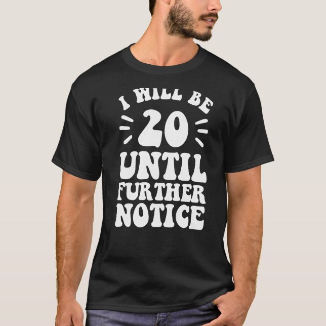 I Will Be 20 Until Further Notice shirt 20th birth (Front)