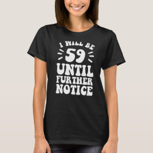 I Will Be 59 Until Further Notice shirt 59th birth