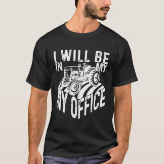 I Will Be In My Office Design Farming Agriculture  T-Shirt