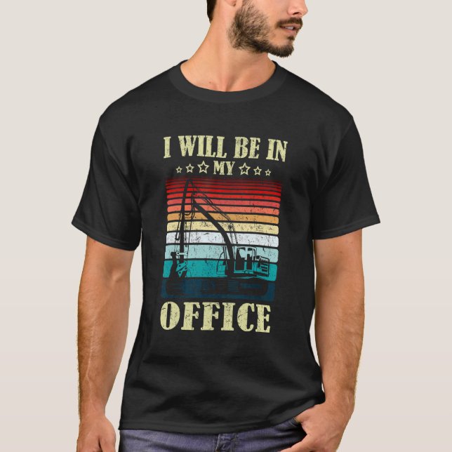 I Will Be In My Office Excavator Driver Constructi T-Shirt (Front)