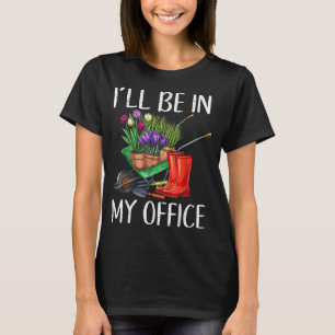 I Will Be In My Office Gardener Costumes For Garde T-Shirt