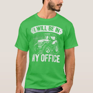 I Will Be In My Office Tractor Farmer Agriculture  T-Shirt
