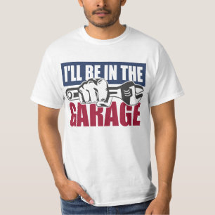 I will be in the garage  T-Shirt