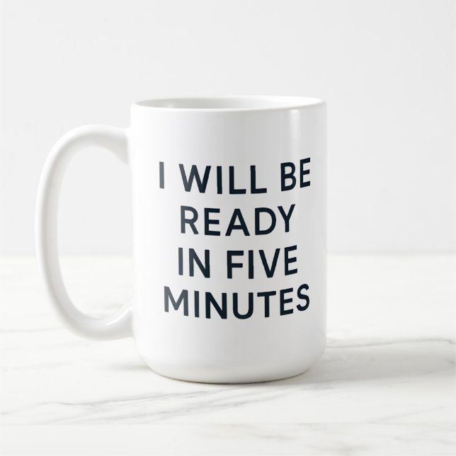 I WILL BE READY IN FIVE MINUTES COFFEE MUG (Left)
