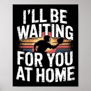 I Will Be Waiting For You At Home Fun Softll Catch Poster