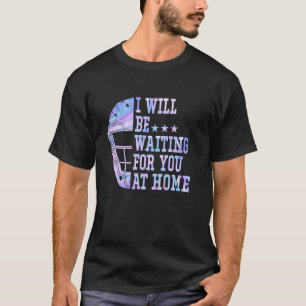 I Will Be Waiting For You At Home hockey Catcher T T-Shirt