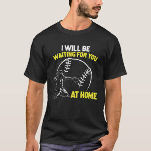 I Will Be Waiting For You At Home Softball Catcher T-Shirt