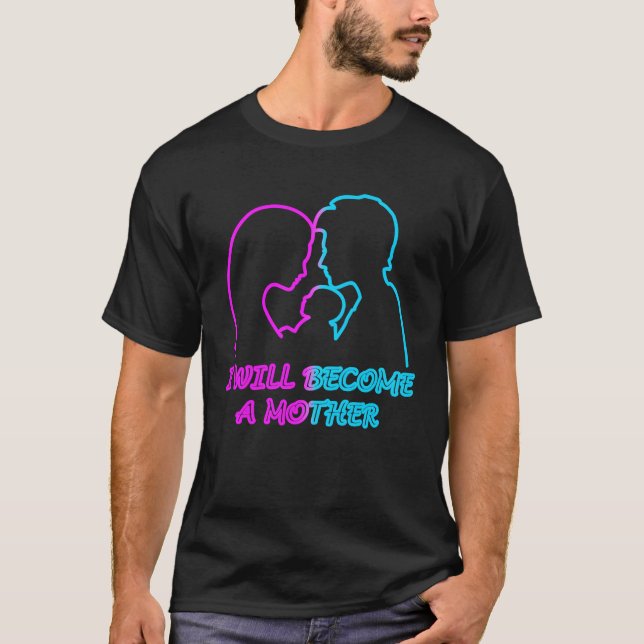 i will become a mother gift T-Shirt (Front)