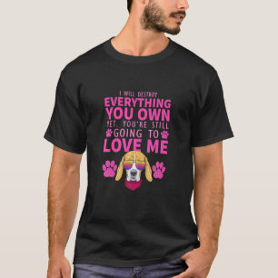 I Will Destroy Everything You Own Yet You're Still T-Shirt