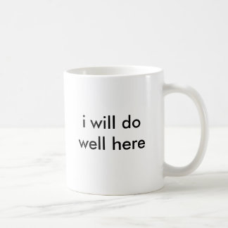 i will do well here coffee mug