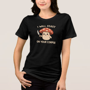 I Will Feast On Your Corpse Funny Dark Humour Horr Tri-Blend Shirt