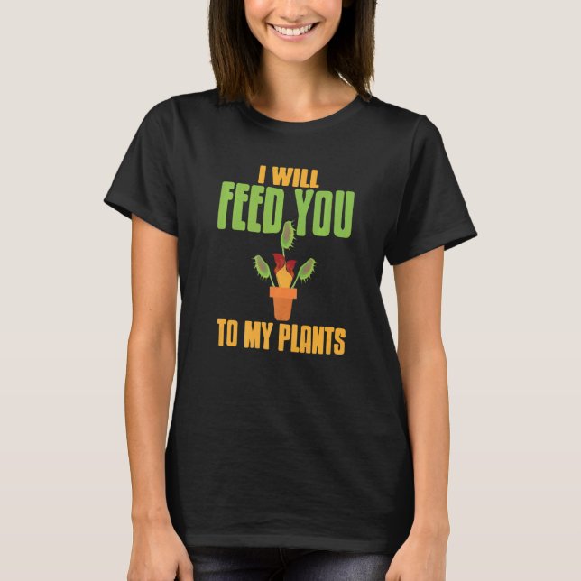 I Will Feed You To My Plants  Carnivorous Present T-Shirt (Front)