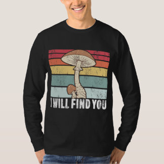 I Will Find You Mushroom Hunting Mushroom T-Shirt