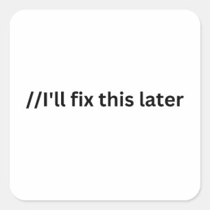 I will fix this later funny comment in code  square sticker