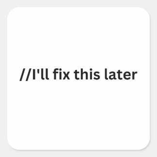 I will fix this later funny comment in code square sticker