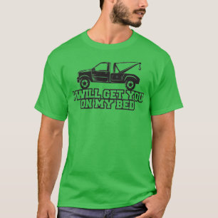 I Will Get You On My Bed Tow Truck Driver Gift T-Shirt