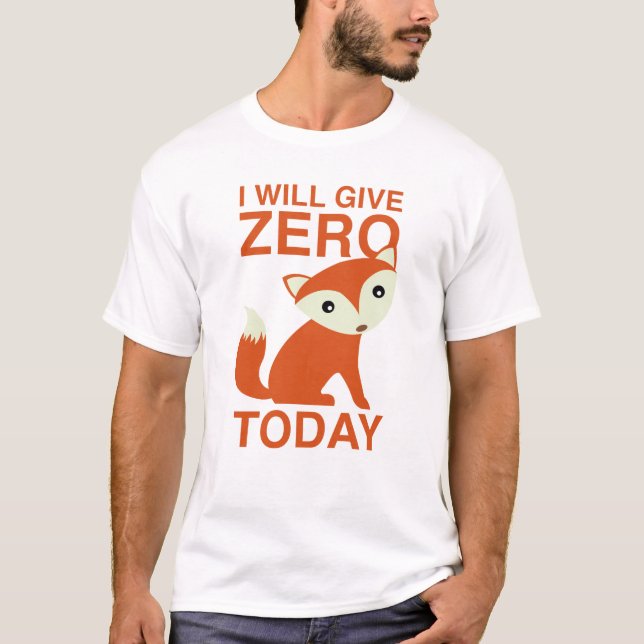 I Will Give Zero Fox Today T-Shirt (Front)