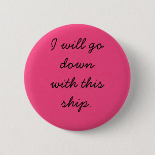 I will go down with this ship. 6 cm round badge