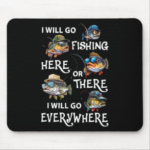 I-will Go Fishing Here Or There I-will Go-everywhe Mouse Pad