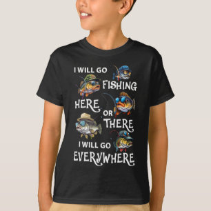 I-will Go Fishing Here Or There I-will Go-everywhe T-Shirt