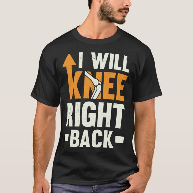 I Will Knee Right Back Knee Replacement Recovery T-Shirt (Front)