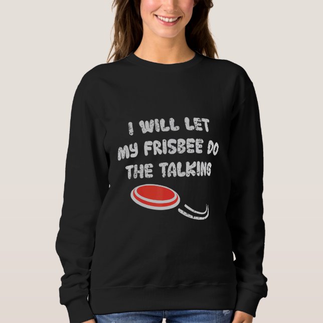 I Will Let My Frisbee Do The Talking Disc Golf Sweatshirt (Front)