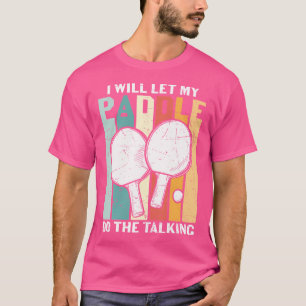 I Will Let My Paddle Do The Talking Ping Pong T-Shirt
