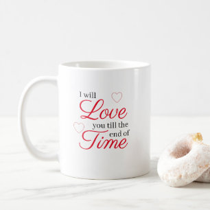 I Will Love You Till the End of Time Coffee Mug