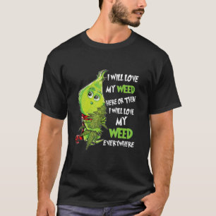 I Will My Weed Here Or There I Will Love My Weed E T-Shirt