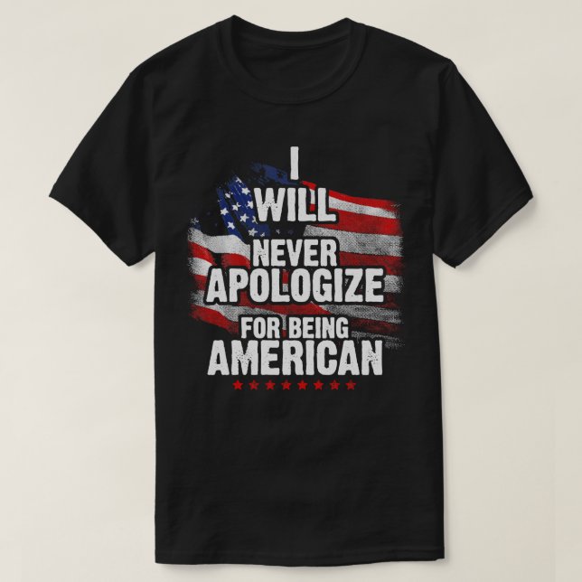 I Will Never Apologise For Being American  T-Shirt (Design Front)