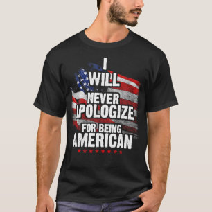 I Will Never Apologise For Being American  T-Shirt