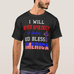 I Will Never Apologise For Saying God Bless Americ T-Shirt