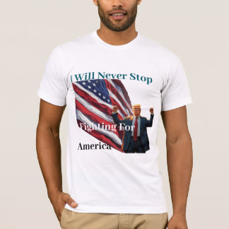 i will never stop fighting for  america T-Shirt