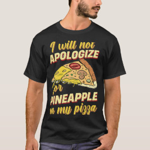 I Will Not Apologise For Pineapple On My Pizza T-Shirt