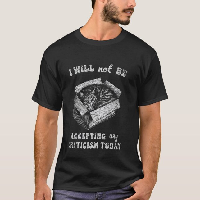 I Will Not Be Accepting Any Criticism Today Confid T-Shirt (Front)