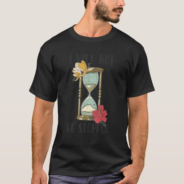 I Will Not Be Stopped Hourglass Of Time T-Shirt (Front)