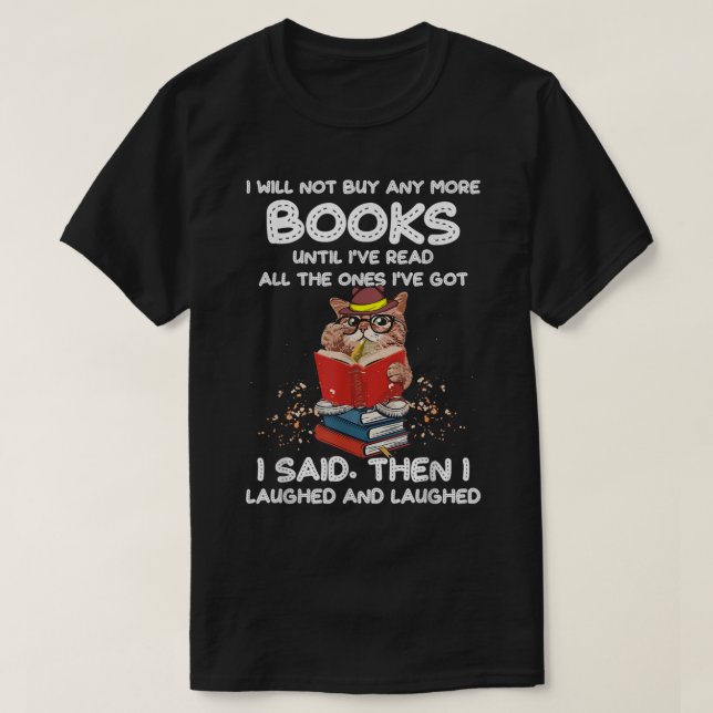 I Will Not Buy Any More Books Until I've Read All  T-Shirt (Design Front)
