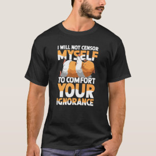 I Will Not Censor Myself To Comfort Your Ignorance T-Shirt