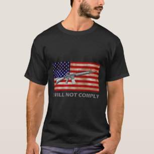 I Will Not Comply Ar15 Ar-15 Come And Try To Take T-Shirt