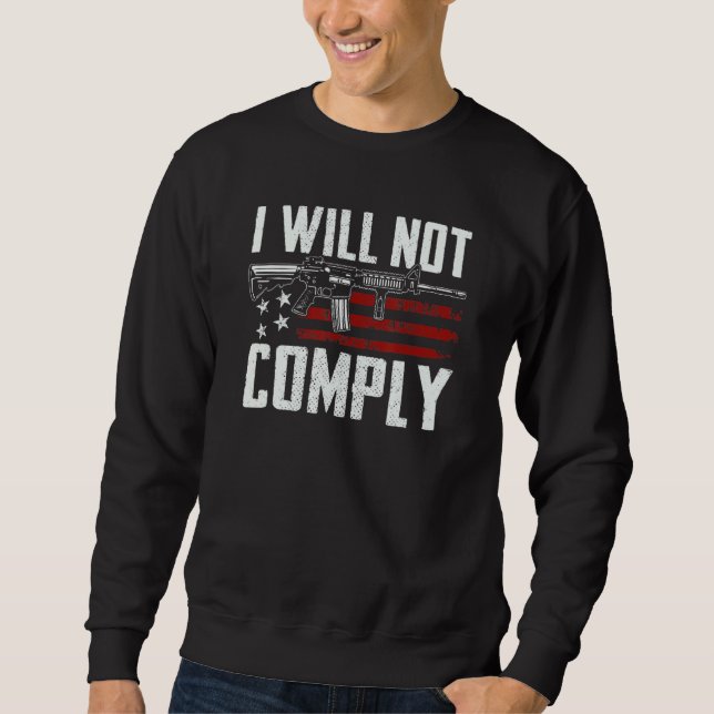 I Will Not Comply Ar15 Usa Flag Pro Guns Funny Gun Sweatshirt (Front)