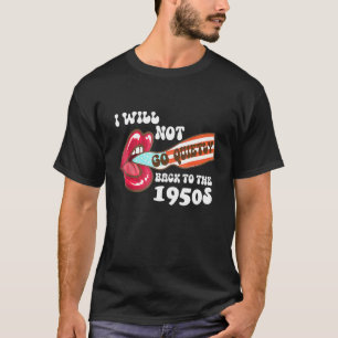 I Will Not Go Quietly Back To 1950s Women's Rights T-Shirt