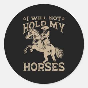I Will Not Hold My Horses  Classic Round Sticker