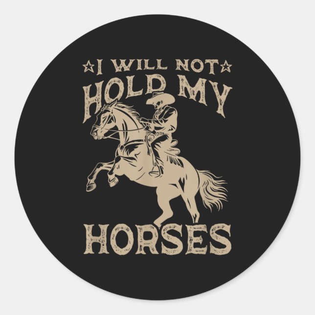 I Will Not Hold My Horses  Classic Round Sticker (Front)