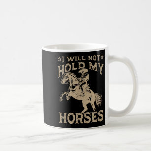 I Will Not Hold My Horses Coffee Mug