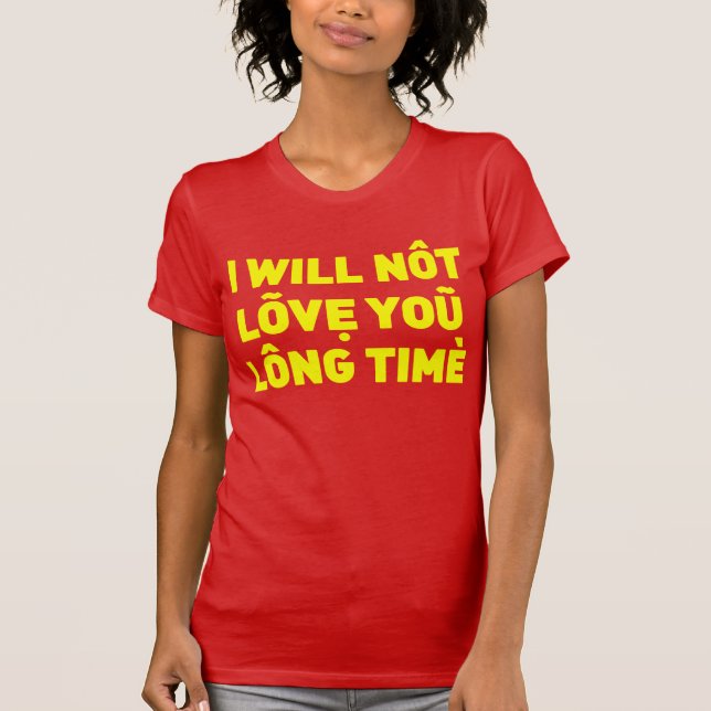 I will not love you long time T-Shirt (Front)