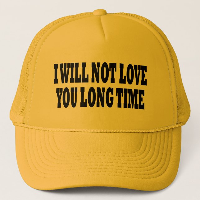 I WILL NOT LOVE YOU LONG TIME TRUCKER HAT (Front)
