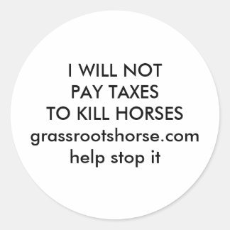 I WILL NOT PAY TAXES TO KILL HORSES CLASSIC ROUND STICKER